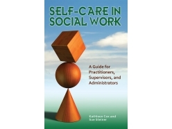 Self-Care in Social Work A Guide for Practitioners, Supervisors, and Administrators
